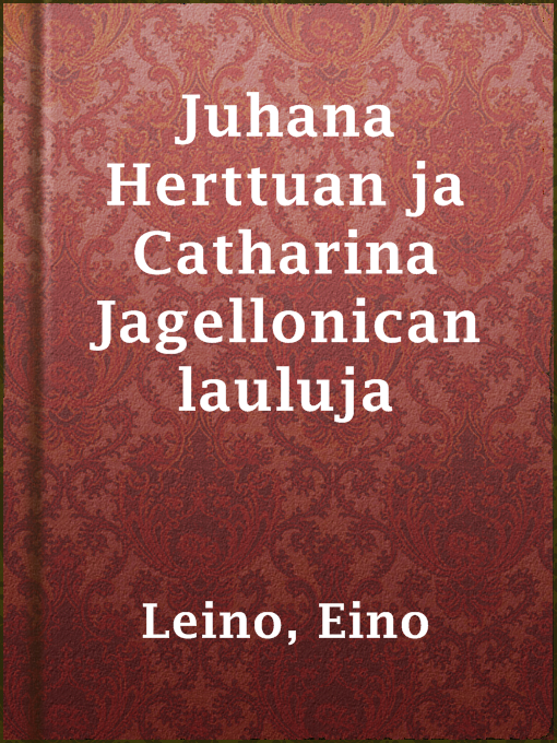 Eino Leino作のJuhana Herttuan ja Catharina Jagellonican laulujaの作品詳細 - 貸出可能